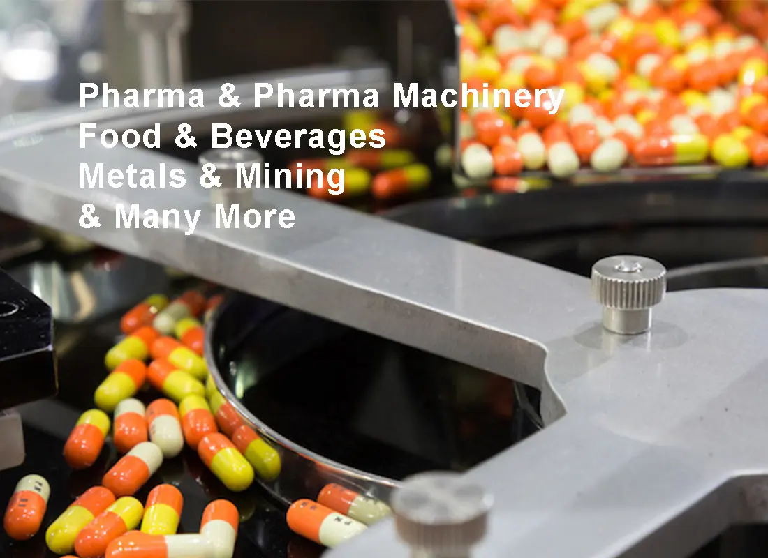 Pharma and Pharma Machinery Food and Beverages Metals and Mining and Many More