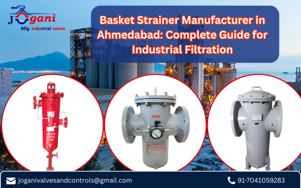 Basket Strainer Manufacturer in Ahmedabad Complete Guide for Industrial Filtration